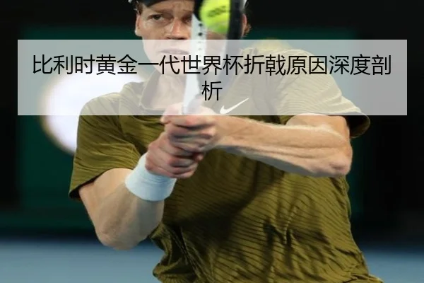 比利时黄金一代世界杯折戟原因深度剖析